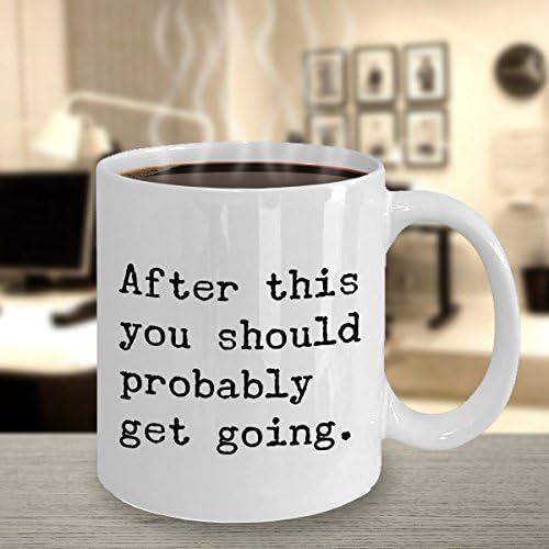 After This You Should Probably Get Going Mug 11 oz. Morning After You