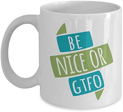 Be Nice Or GTFO Funny Sarcasm Quotes Sign Coffee & Tea Mug Cup, Stuff
