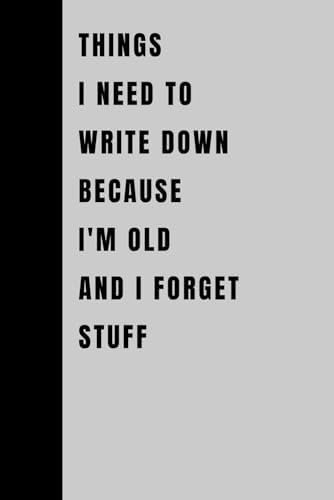 Things I Need To Write Down Because I'm Old And I Forget Stuff: Funny