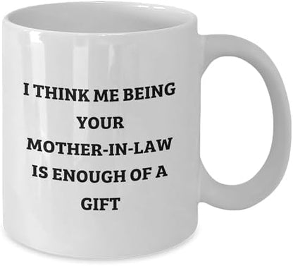 Mother-in-Law Coffee Mug "I Think Me Being Your Mom-in-law Is Enough