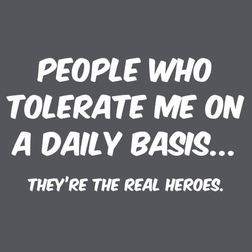 People Who Tolerate Me On A Daily Basis They are The Real Heroes Shirt