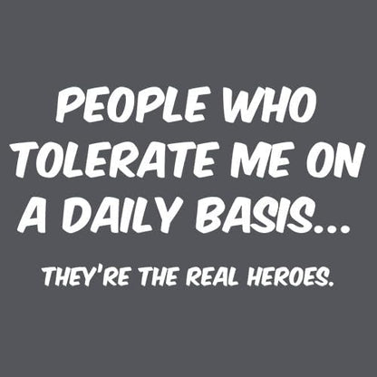 People Who Tolerate Me On A Daily Basis They are The Real Heroes Shirt