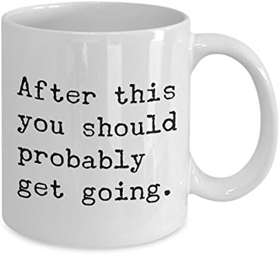 After This You Should Probably Get Going Mug 11 oz. Morning After You