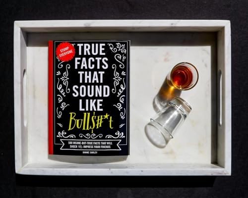 True Facts That Sound Like Bull$#*t: 500 Insane-But-True Facts That