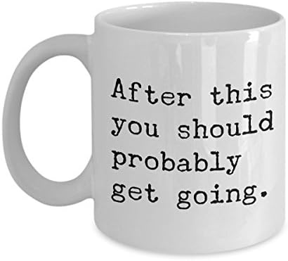 After This You Should Probably Get Going Mug 11 oz. Morning After You