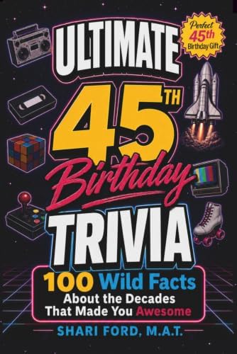 Ultimate 45th Birthday Trivia: 100 Wild Facts About the Decades That