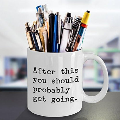 After This You Should Probably Get Going Mug 11 oz. Morning After You