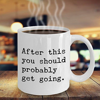 After This You Should Probably Get Going Mug 11 oz. Morning After You